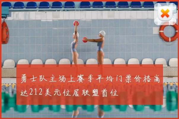 勇士队主场上赛季平均门票价格高达212美元位居联盟首位
